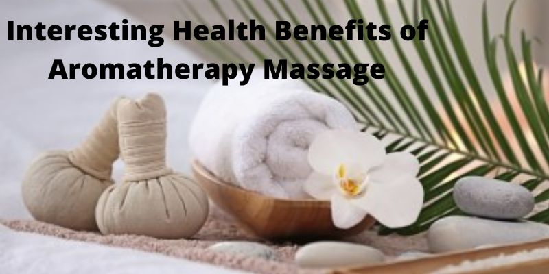 Interesting Health Benefits of Aromatherapy Massage
