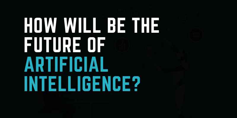 How Will Be The Future of Artificial Intelligence?
