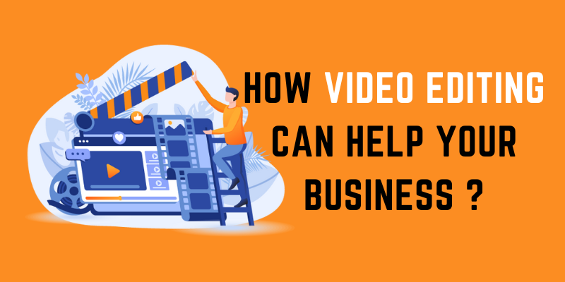 How Video Editing Can Help Your Business ?