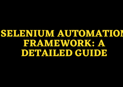 Selenium Automation Frameworks: A Detailed Guide