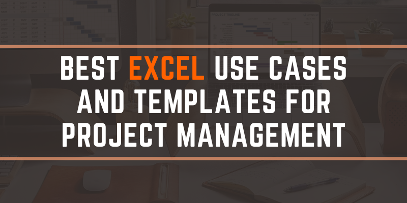 Best Excel Use Cases and Templates for Project Management