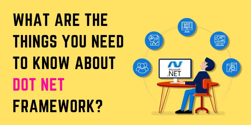 What are the things you need to know about Dot Net Framework?