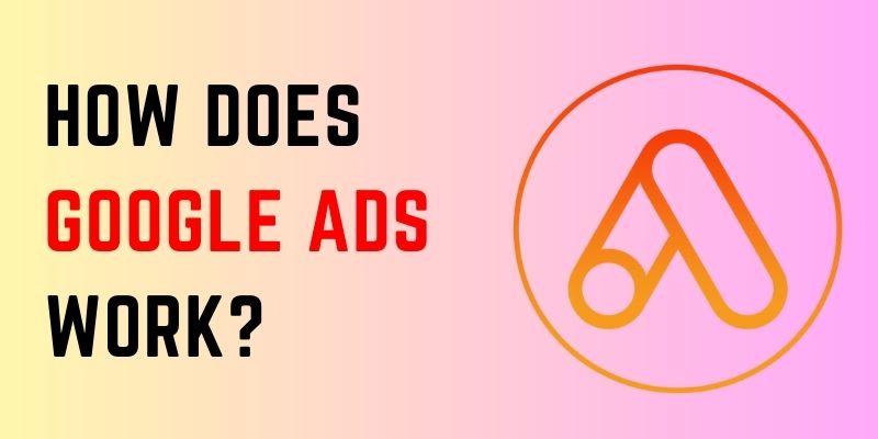 How Does Google Ads Work?
