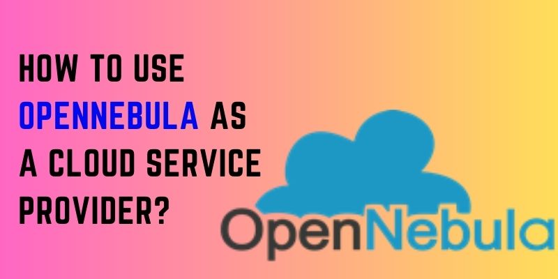 How to use OpenNebula as a Cloud Service Provider?
