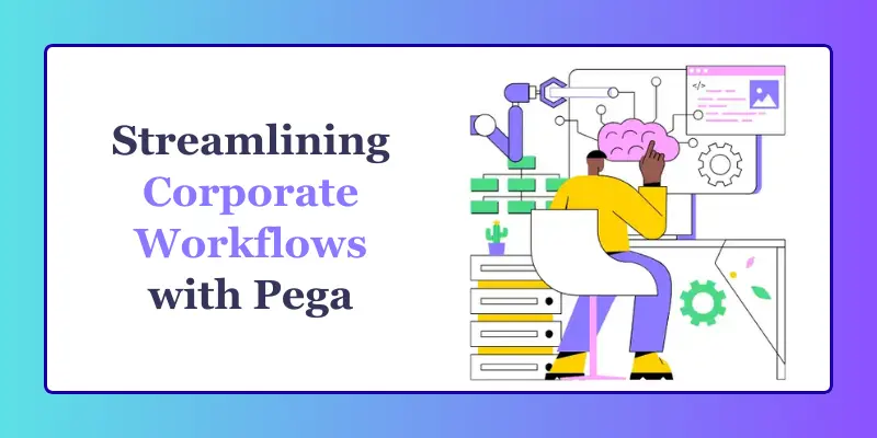 How to Use Pega for Streamlining Corporate Workflows?