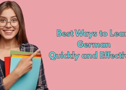 What Are the Best Ways to Learn German Quickly and Effectively?