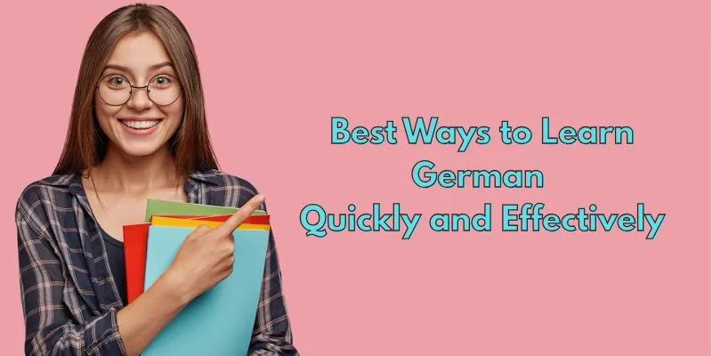 What Are the Best Ways to Learn German Quickly and Effectively?