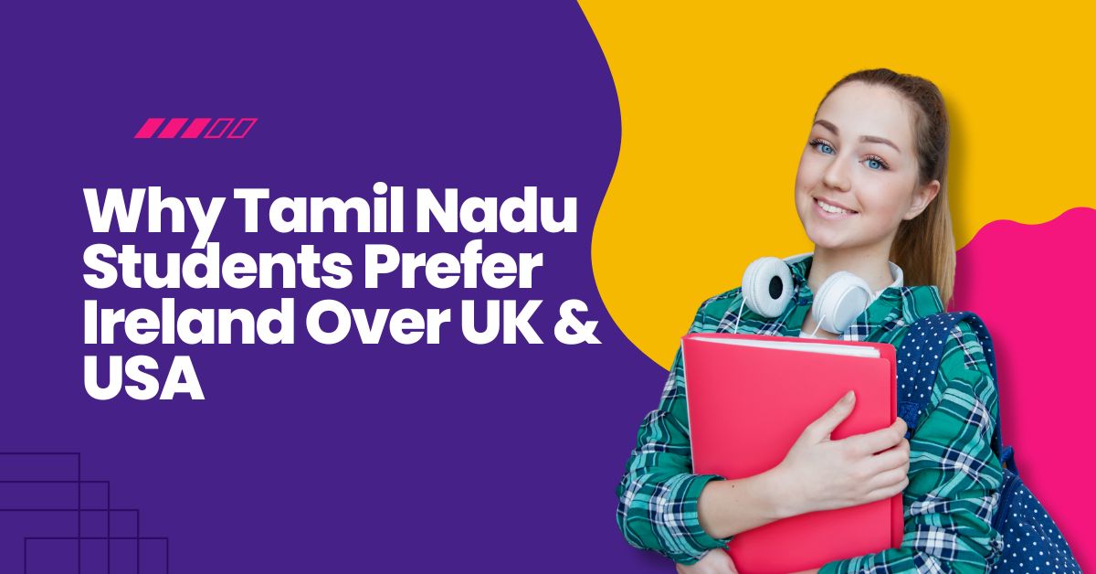Why Tamil Nadu Students Prefer Ireland Over UK & USA